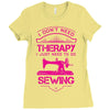 I Don't Need Therapy Just to Do Sewing Ladies Fitted T-Shirt