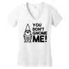 you don't gnome me! Women's V-Neck T-Shirt