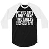 My Wife Says I Only Have Two Faults 3/4 Sleeve Shirt