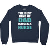 the best kind of dad raises a nurse Crewneck Sweatshirt
