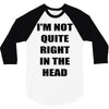 i'm not quite right in the head 3/4 Sleeve Shirt
