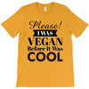 please i was vegan before it was cool T-Shirt