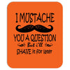 i mustache you a question t shirt Mousepad