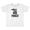 Fly You Fools Toddler T-shirt