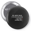 my wife says i only have two faults, i don't listen and something else Pin-back button
