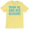 drunk me had her reasons T-Shirt