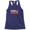 without me things are you aweso Racerback Tank