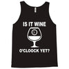 is it wine oclock yet Tank Top