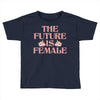 The Future is Female Toddler T-shirt