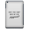 Does This Shirt Make Me Look Pregnant? iPad Mini
