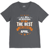 All Men Created Equal But The Best Born In April V-Neck Tee