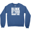 blink if you want me Crewneck Sweatshirt