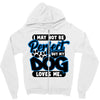 i may not be be perfect but my dog loves me Zipper Hoodie