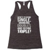 being single drinking doubles seeing triple Racerback Tank