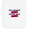 well behaved women seldom make history Mousepad