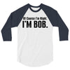 of course i'm right i'm bob 3/4 Sleeve Shirt