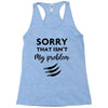Sorry That is Not My Problem Racerback Tank