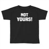 Not Yours Toddler T-shirt