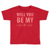will you be my valentine Toddler T-shirt