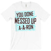you done messed up a a ron T-Shirt