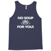 no soup for you Tank Top