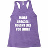 maybe broccoli doesn't like you either Racerback Tank