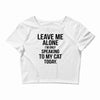 Leave Me Alone I Am Only Speaking To My Cat Today Crop Top