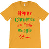 happy christmas ya filthy muggle T-Shirt