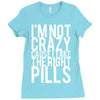 i'm not crazy cause i take the right pills Ladies Fitted T-Shirt