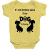 I'S NOT DRINKING ALONE IF DOG IS HOME. Baby Onesie