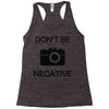 don't be negative camera Racerback Tank