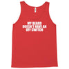 my beard doesn't have an off switch Tank Top