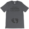 I've Been Creating A Tiny Human What Have You Been Doing Today T-Shirt