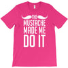 mustache made me do it funny T-Shirt