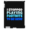 i stopped playing fortnite to be here iPad 3 and 4 Case