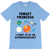Forget Princess, I Want To Be An Astrophysicist T-Shirt