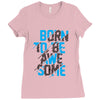 BORN TO BE AWESOME Ladies Fitted T-Shirt