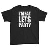 i'm fat let's party Youth Tee