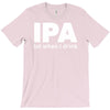 ipa lost when i drink T-Shirt