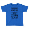 This 6 TH Grade Teacher Has An Amazing! Class Toddler T-shirt