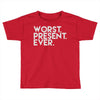 worst present ever Toddler T-shirt