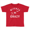 witches be crazy Toddler T-shirt