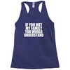 if you met my family you would understand Racerback Tank
