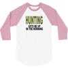hunting gets me up 3/4 Sleeve Shirt