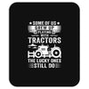 Some Of Us Grew Up Playing With Tractors The Lucky Ones Still Do Mousepad