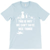 This Is Why We Can't Have Nice Things T-Shirt
