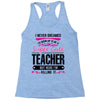 I Never Dreamed I'd Grow Up To Be A Super Cute Teacher But Here I'm Ki Racerback Tank