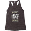 It is Not Just A Hobby It is My Escape From Reality Racerback Tank
