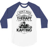 I Don't Need Therapy Just to Do Karting 3/4 Sleeve Shirt