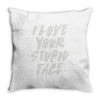 i love your stupid face Throw Pillow